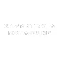 3D Printing Is Not A Crime (white text) - design