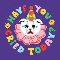 Have You Cried Today? - design