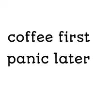 coffee first panic later - design