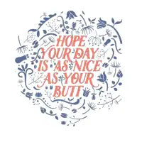 Hope Your Day Is As Nice As Your Butt - design