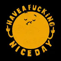Have A Fucking Nice Day. - design