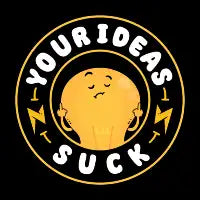 Your Ideas Suck - design