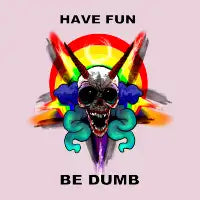 Have Fun, Be Dumb - design