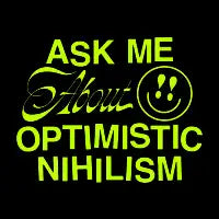 Ask Me About Optimistic Nihilism (green) - design