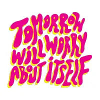 Tomorrow Will Worry About Itself - design