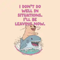 I Don't Do Well In Situations Bear Shark T-Shirt - design