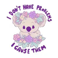 I don’t have problems I cause them - design