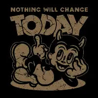 Nothing Will Change Today - design
