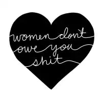 Women don’t owe you shit - design