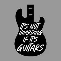 It’s Not Hoarding If It's Guitars Funny - design