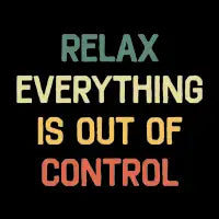 Relax Everything Is Out of Control Funny Saying - design