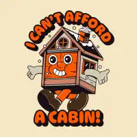 I Can't Afford A Cabin - design