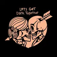 Let’s Get Dark Together - design
