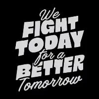 We Fight Today For a Better Tomorrow - design
