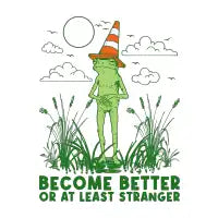 BECOME BETTER OR AT LEAST STRANGER - design