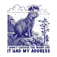 I DIDN’T CHOOSE THE WEIRD LIFE. IT HAD MY ADDRESS - Funny Capybara - design