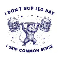 I DON’T SKIP LEG DAY. I SKIP COMMON SENSE - design