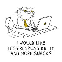 I Would Like Less Responsibility And More Snacks - design