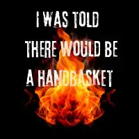 I Was Told There Would Be A Handbasket - Hell in a Handbasket - design