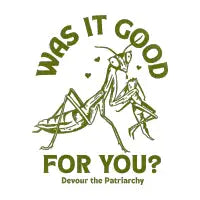 Was It Good For You? Devour The Patriarchy Praying Mantis - design
