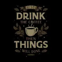 FIRST DRINK THE COFFEE - design
