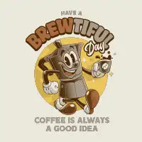 HAVE A BREW-TIFUL DAY - design