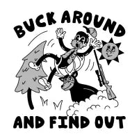 BUCK AROUND AND FIND OUT - design