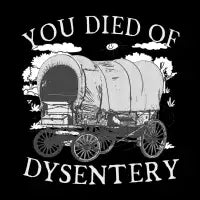 Oregon Trail - You Died Of Dysentery - design