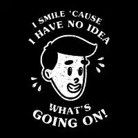 I Smile 'Cause I Have No Idea What's Going On - design