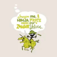 Imagine me, a Ninja Pirate, riding atop a zombie unicorn... - design