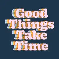 Good Things Take Time - design