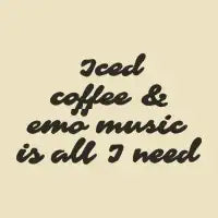 Iced Coffee And Emo Music Is All I Need Black Text - design