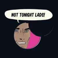 Not tonight lads! - design