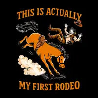 This Is Actually My First Rodeo - design