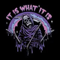 It Is What It Is ~ Grim Reaper Drip - design