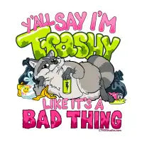 Y'all Say I'm Trashy Like it's a Bad Thing - design