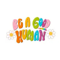 Be A Good Human - design