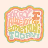 Sorry I Already Did Something Today - design