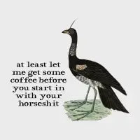 At Least Let Me Get Some Coffee Before You Start in With Your Horseshit - design