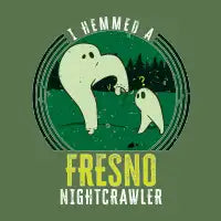 I Hemmed a Fresno Nightcrawler - design