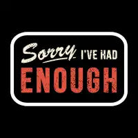 SORRY, I'VE HAD ENOUGH T-Shirt - design