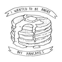 I Wanted to Be Angry But Pancakes - design