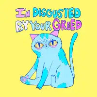I’m Disgusted By Your Greed - Unimpressed Cat - design