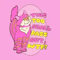 this too shall pass but, wtf? cat art - design