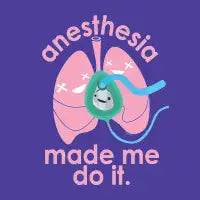 Anesthesia Made Me Do It - design