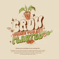 Grow Where You Are Planted - design