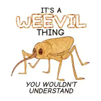 It's A Weevil Thing, You Wouldn't Understand - design