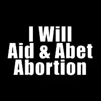 I Will Aid & Abet Abortion White Text - design