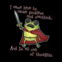 I came here to cause problems and overthink and I’m all out of thoughts - design