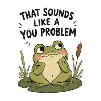That Sounds Like a You Problem - design